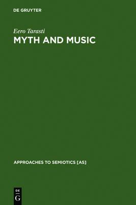 Myth and Music - Eero Tarasti - Libro De Gruyter, Approaches to Semiotics [AS] | Libraccio.it