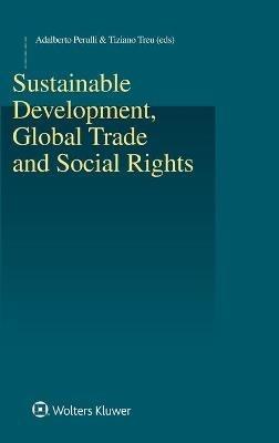 Sustainable Development, Global Trade and Social Rights - Adalberto Perulli, Tiziano Treu - Libro Kluwer Law International, Studies in Employment and Social Policy Set | Libraccio.it