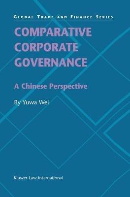Comparative Corporate Governance: A Chinese Perspective - Yuwa Wei - Libro Kluwer Law International, Global Trade & Finance Series | Libraccio.it