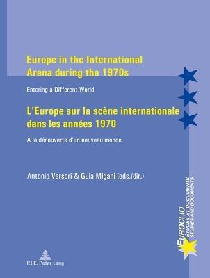 Europe in the International Arena during the 1970s / L’Europe sur la scène internationale dans les années 1970  - Libro Presses Interuniversitaires Europeennes, Euroclio | Libraccio.it