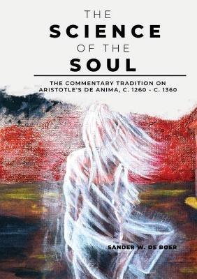 The Science of the Soul - Sander W. De Boer - Libro Leuven University Press, Ancient and Medieval Philosophy–Series 1 | Libraccio.it
