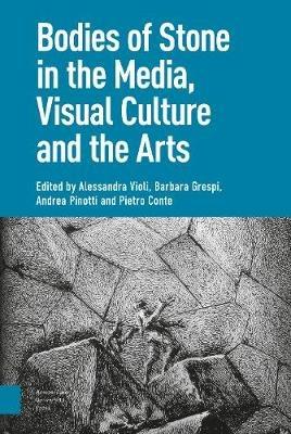 Bodies of Stone in the Media, Visual Culture and the Arts  - Libro Amsterdam University Press | Libraccio.it