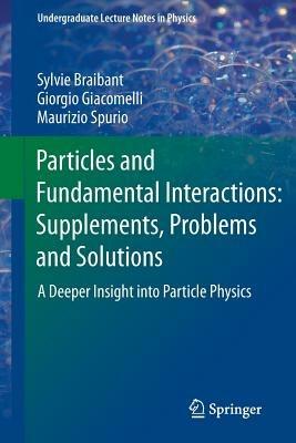 Particles and Fundamental Interactions: Supplements, Problems and Solutions - Sylvie Braibant, Giorgio Giacomelli, Maurizio Spurio - Libro Springer, Undergraduate Lecture Notes in Physics | Libraccio.it