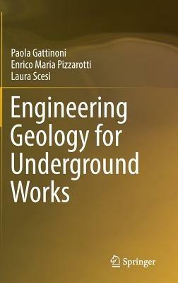 Engineering Geology for Underground Works - Paola Gattinoni, Enrico Maria Pizzarotti, Laura Scesi - Libro Springer | Libraccio.it