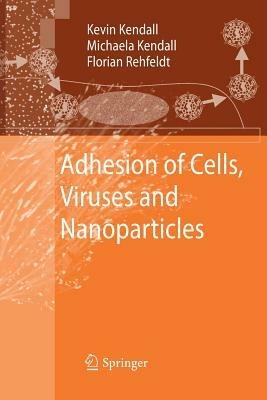 Adhesion of Cells, Viruses and Nanoparticles - Kevin Kendall, Michaela Kendall, Florian Rehfeldt - Libro Springer | Libraccio.it