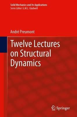 Twelve Lectures on Structural Dynamics - André Preumont - Libro Springer, Solid Mechanics and Its Applications | Libraccio.it