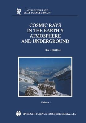 Cosmic Rays in the Earth’s Atmosphere and Underground - Lev Dorman - Libro Springer, Astrophysics and Space Science Library | Libraccio.it