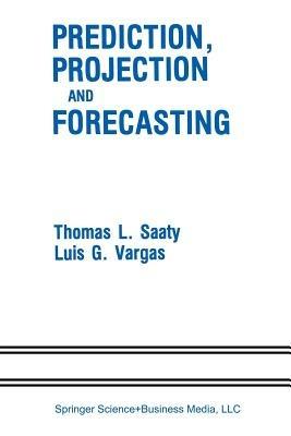 Prediction, Projection and Forecasting - Thomas L. Saaty, Luis G. Vargas - Libro Springer | Libraccio.it
