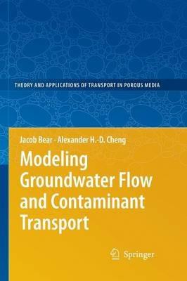Modeling Groundwater Flow and Contaminant Transport - Jacob Bear, Alexander H.-D. Cheng - Libro Springer, Theory and Applications of Transport in Porous Media | Libraccio.it