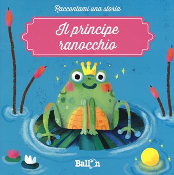 Il principe ranocchio - Katleen Put - Libro Ballon 2018, Raccontami una storia | Libraccio.it