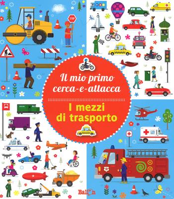 I mezzi di trasporto. Il mio primo cerca-e-attacca. Con adesivi. Ediz. a colori  - Libro Ballon 2018 | Libraccio.it