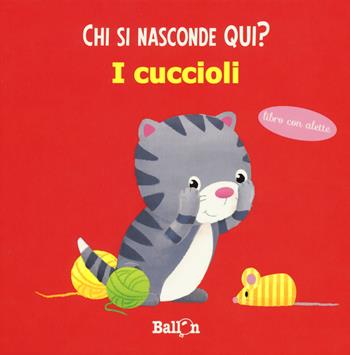 I cuccioli. Chi si nasconde qui? Ediz. a colori  - Libro Ballon 2018 | Libraccio.it