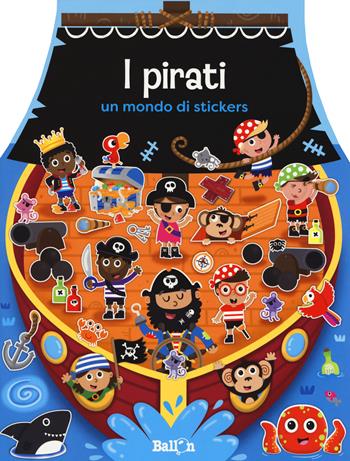 I pirati. Un mondo di stickers. Con adesivi. Ediz. a colori  - Libro Ballon 2018 | Libraccio.it