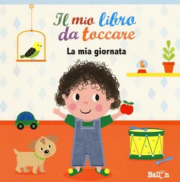 La mia giornata. Il mio libro da toccare. Ediz. a colori  - Libro Ballon 2019 | Libraccio.it