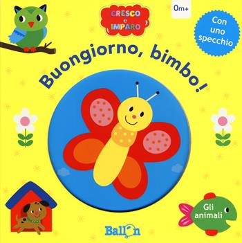 Gli animali. Buongiorno, bimbo! Cresco e imparo. Ediz. a colori  - Libro Ballon 2019 | Libraccio.it