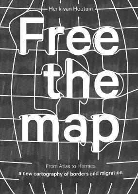 Free the Map - From Atlas to Hermes - a New Cartography of Borders and Migration - Henk Van Houtum - Libro Netherlands Architecture Institute (NAi Uitgevers/Publishers) | Libraccio.it