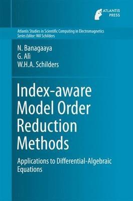 Index-aware Model Order Reduction Methods - N. Banagaaya, Giuseppe Alì, Wil H.A. Schilders - Libro Atlantis Press (Zeger Karssen), Atlantis Studies in Scientific Computing in Electromagnetics | Libraccio.it