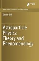 Astroparticle Physics: Theory and Phenomenology