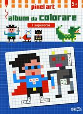 I supereroi. Album da colorare. Pixel art. Ediz. illustrata