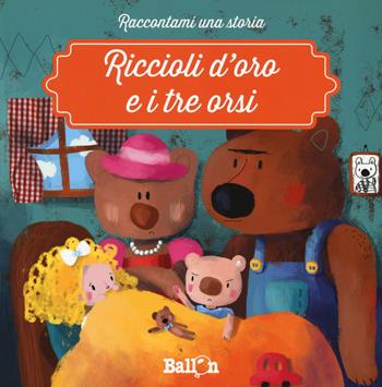 Riccioli d'oro e i tre orsi. Ediz. illustrata - Katleen Put - Libro Ballon 2016, Raccontami una storia | Libraccio.it
