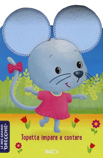 Topetta impara a contare. Le mie grandi orecchie. Ediz. illustrata  - Libro Ballon 2016 | Libraccio.it