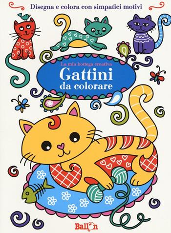 Gattini da colorare. La mia bottega creativa. Ediz. a colori  - Libro Ballon 2017 | Libraccio.it
