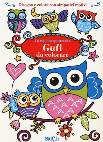 Gufi da colorare. La mia bottega creativa. Ediz. a colori  - Libro Ballon 2017 | Libraccio.it