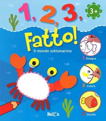 Il mondo sottomarino. 1,2,3, fatto! Ediz. illustrata  - Libro Ballon 2016 | Libraccio.it