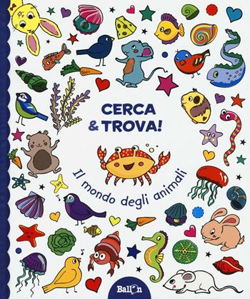Il mondo degli animali. Cerca & trova! Ediz. illustrata  - Libro Ballon 2016 | Libraccio.it