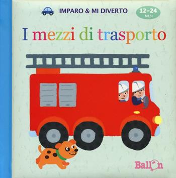 I mezzi di trasporto. Imparo & mi diverto. Ediz. illustrata  - Libro Ballon 2016 | Libraccio.it
