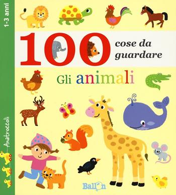 Gli animali. 100 cose da guardare. Ediz. illustrata  - Libro Ballon 2016 | Libraccio.it
