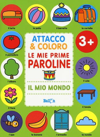 Il mio mondo. Attacco & coloro. Le mie prime paroline. Con adesivi. Ediz. a colori  - Libro Ballon 2017 | Libraccio.it
