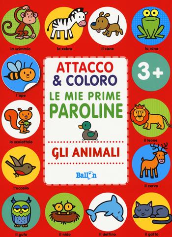 Gli animali. Attacco & coloro. Le mie prime paroline. Con adesivi. Ediz. a colori  - Libro Ballon 2017 | Libraccio.it