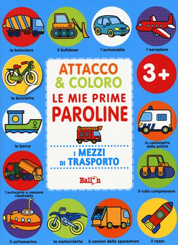I mezzi di trasporto. Attacco & coloro. Le mie prime paroline. Con adesivi. Ediz. a colori  - Libro Ballon 2017 | Libraccio.it