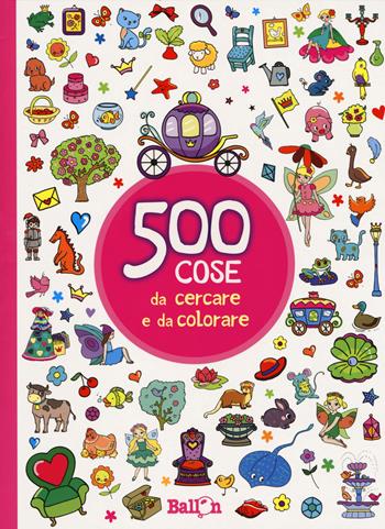 500 cose da cercare e da colorare (rosa). Ediz. illustrata  - Libro Ballon 2017 | Libraccio.it