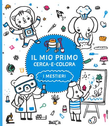 I mestieri. Il mio primo cerca e colora.  - Libro Ballon 2017 | Libraccio.it