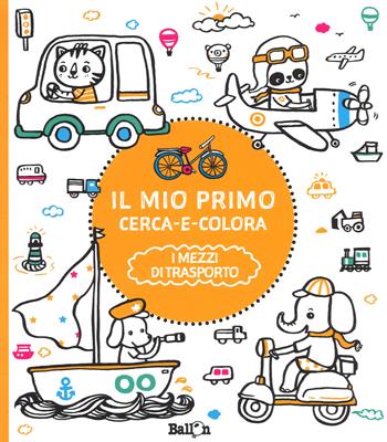 I mezzi di trasporto. Il mio primo cerca e colora. Ediz. illustrata  - Libro Ballon 2017 | Libraccio.it