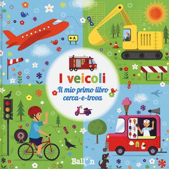 I veicoli. Il mio primo libro cerca-e-trova. Ediz. a colori  - Libro Ballon 2017 | Libraccio.it