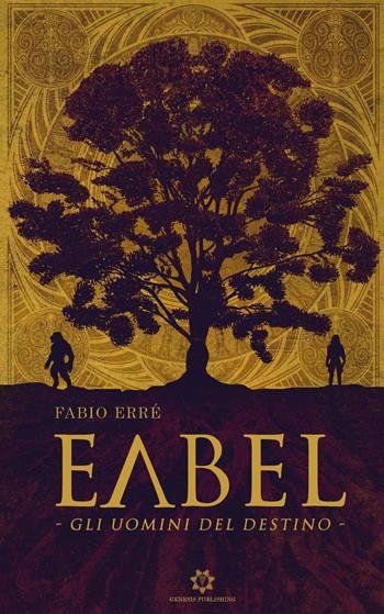 Eabel. Gli uomini del destino - Fabio Erré - Libro Genesis Publishing 2019 | Libraccio.it