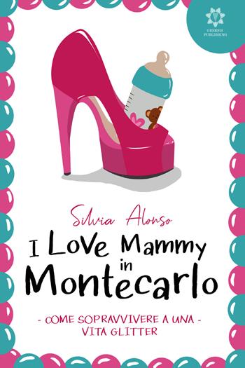 I love Mammy in Montecarlo. Come sopravvivere a una vita glitter - Silvia Alonso - Libro Genesis Publishing 2019 | Libraccio.it