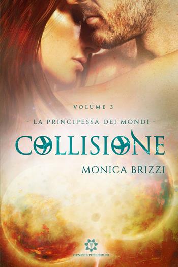 Collisione. La principessa dei mondi. Vol. 3 - Monica Brizzi - Libro Genesis Publishing 2020 | Libraccio.it