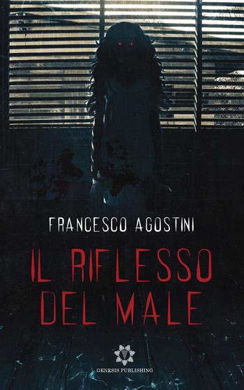 Il riflesso del male - Francesco Agostini - Libro Genesis Publishing 2021 | Libraccio.it