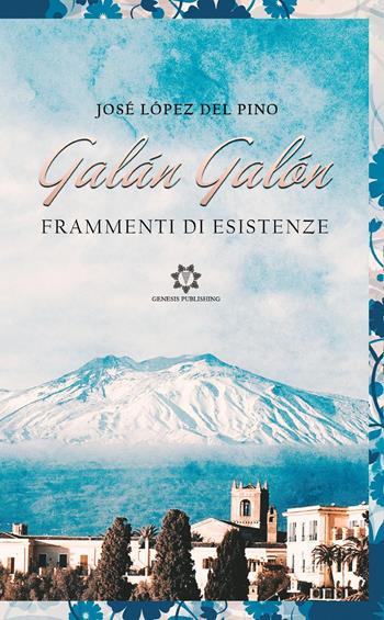 Galán Galón. Frammenti di esistenza - José López Del Pino - Libro Genesis Publishing 2021 | Libraccio.it