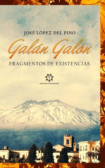 Galán Galón. Fragmentos de existencias - José López Del Pino - Libro Genesis Publishing 2021 | Libraccio.it