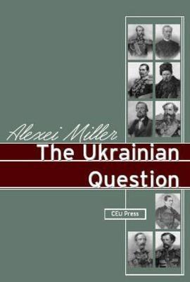 The Ukrainian Question - Alexei Miller - Libro Central European University Press | Libraccio.it