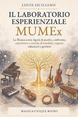 Il laboratorio esperienziale Mumex. La musica come Agorà di ascolto, confronto, esperienza e crescita di bambini, ragazzi, educatori e genitori - Louis Siciliano - Libro Magic&Unique Books 2026 | Libraccio.it