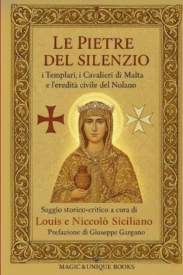 Le pietre del silenzio. I templari, i cavalieri di Malta e l'eredità civile del nolano - Louis Siciliano, Niccolò Siciliano - Libro Magic&Unique Books 2026 | Libraccio.it