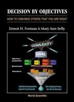 Decision By Objectives: How To Convince Others That You Are Right - Ernest H. Forman, Mary Ann Selly - Libro World Scientific Publishing Co Pte Ltd | Libraccio.it