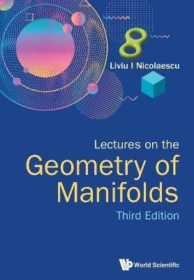 Lectures On The Geometry Of Manifolds (Third Edition) - Liviu I Nicolaescu - Libro World Scientific Publishing Co Pte Ltd | Libraccio.it