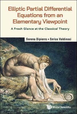 Elliptic Partial Differential Equations From An Elementary Viewpoint: A Fresh Glance At The Classical Theory - Serena Dipierro, Enrico Valdinoci - Libro World Scientific Publishing Co Pte Ltd | Libraccio.it